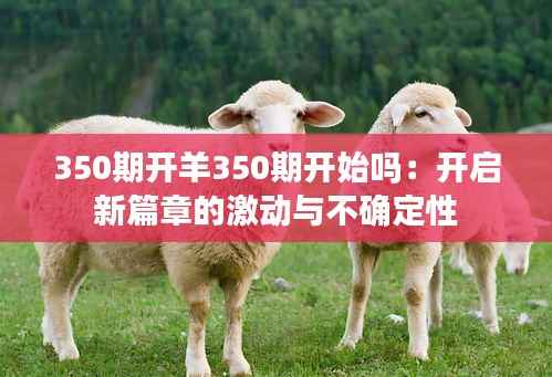 350期开羊350期开始吗:开启新篇章的激动与不确定性