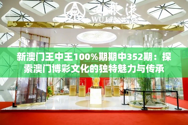 新澳门王中王100%期期中352期:探索澳门博彩文化的独特魅力与传承