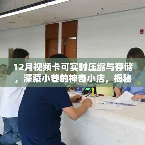 揭秘深藏小巷的神奇小店,十二月视频卡的实时压缩与存储奥秘