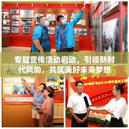 专题宣传活动启动,引领新时代风尚,共筑美好未来梦想