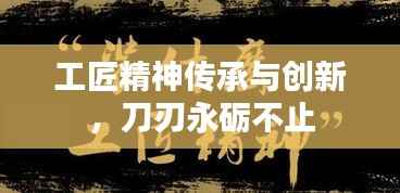 工匠精神传承与创新,刀刃永砺不止