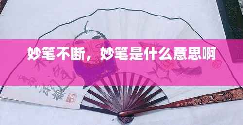 妙笔不断,妙笔是什么意思啊