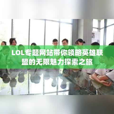LOL专题网站带你领略英雄联盟的无限魅力探索之旅