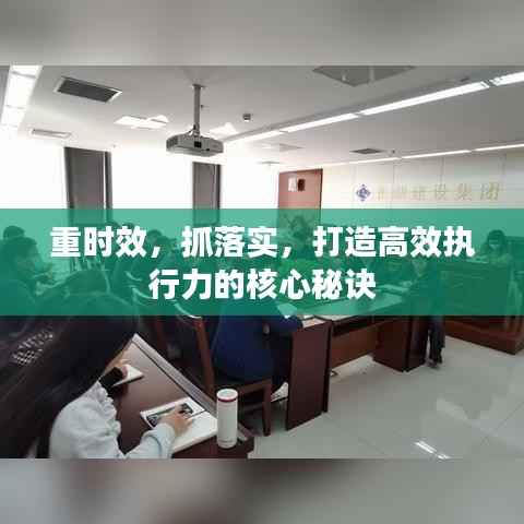 重时效,抓落实,打造高效执行力的核心秘诀