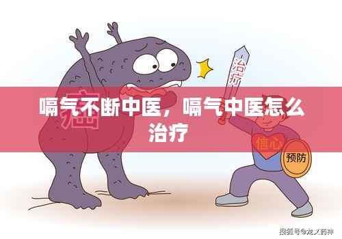 嗝气不断中医,嗝气中医怎么治疗