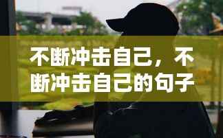 不断冲击自己,不断冲击自己的句子