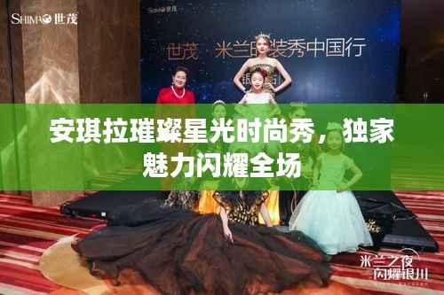 安琪拉璀璨星光时尚秀,独家魅力闪耀全场