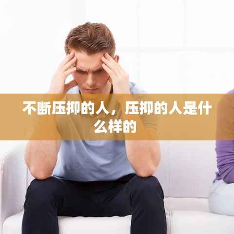 不断压抑的人,压抑的人是什么样的