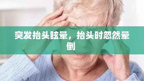 突发抬头眩晕,抬头时忽然晕倒