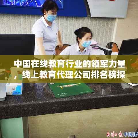 中国在线教育行业的领军力量,线上教育代理公司排名榜探索