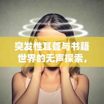 突发性耳聋与书籍世界的无声探索,探寻启示与智慧之路