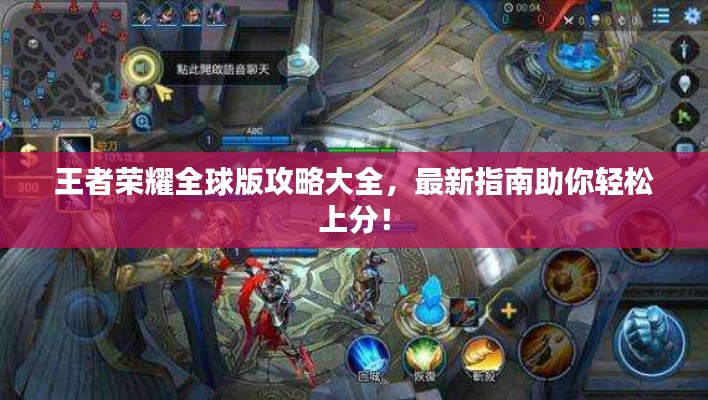 王者荣耀全球版攻略大全，最新指南助你轻松上分！