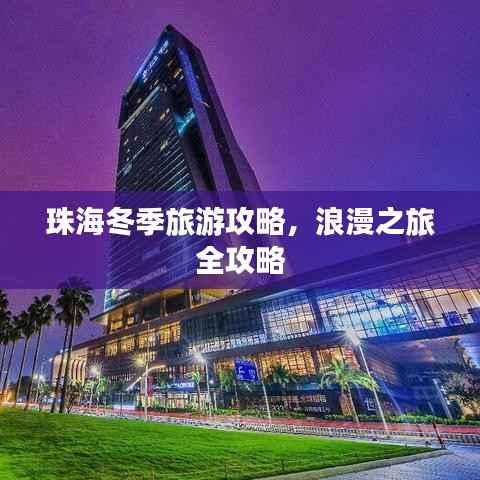 珠海冬季旅游攻略,浪漫之旅全攻略