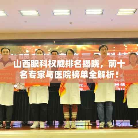 山西眼科权威排名揭晓,前十名专家与医院榜单全解析!