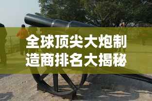 全球顶尖大炮制造商排名大揭秘!