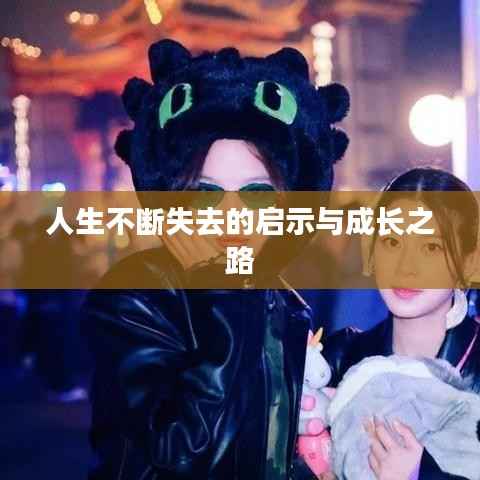 人生不断失去的启示与成长之路