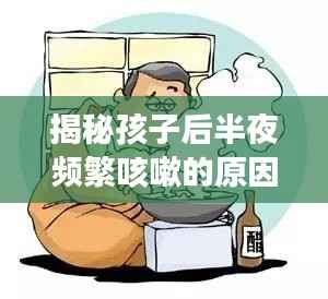 揭秘孩子后半夜频繁咳嗽的原因