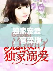 独家宠爱,宫泽瑞的魅力之旅