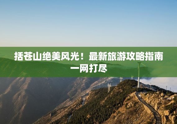括苍山绝美风光!最新旅游攻略指南一网打尽