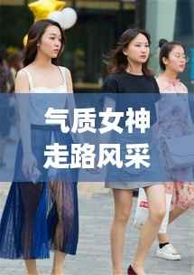 气质女神走路风采迷人,盘点前十名惊艳瞬间!