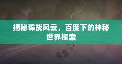 揭秘谍战风云,百度下的神秘世界探索