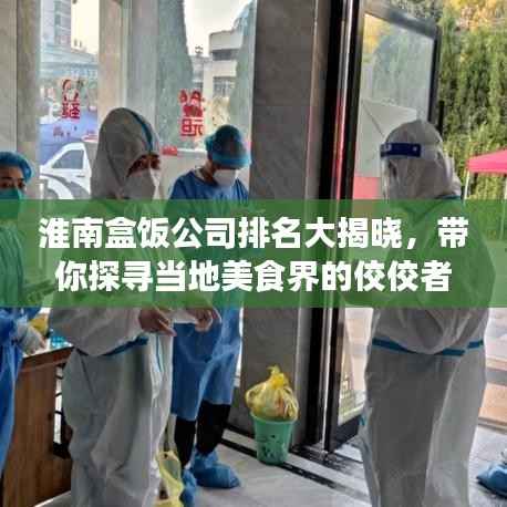 淮南盒饭公司排名大揭晓,带你探寻当地美食界的佼佼者!