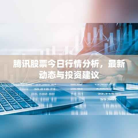 腾讯股票今日行情分析,最新动态与投资建议