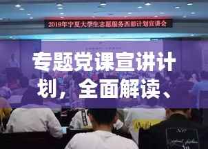 专题党课宣讲计划，全面解读、深化理解，引领思想新航向