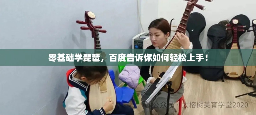 零基础学琵琶,百度告诉你如何轻松上手!