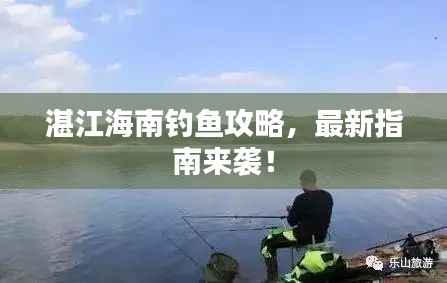 湛江海南钓鱼攻略,最新指南来袭!