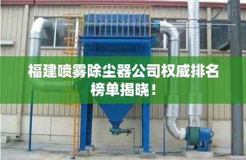 福建喷雾除尘器公司权威排名榜单揭晓！