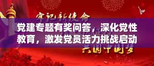 党建专题有奖问答，深化党性教育，激发党员活力挑战启动！